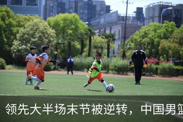 领先大半场末节被逆转，中国男篮长沙热身赛收获一胜一负
